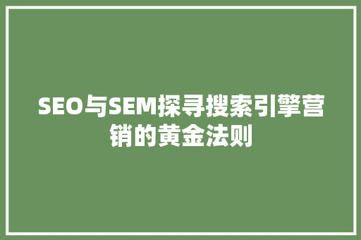 SEO与SEM探寻搜索引擎营销的黄金法则 搜狗SEO