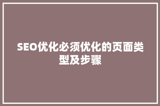 SEO优化必须优化的页面类型及步骤 搜狗SEO