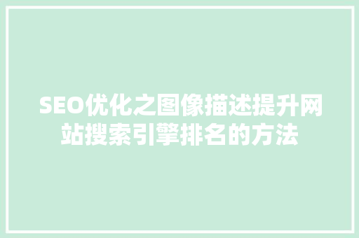 SEO优化之图像描述提升网站搜索引擎排名的方法 必应SEO