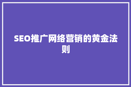 SEO推广网络营销的黄金法则 网站建设公司