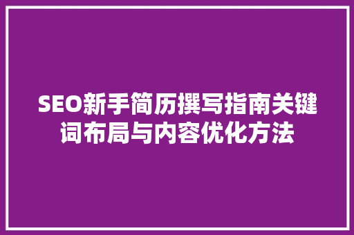 SEO新手简历撰写指南关键词布局与内容优化方法 网站建设公司 SEO新手简历撰写指南关键词布局与内容优化方法 网站建设公司