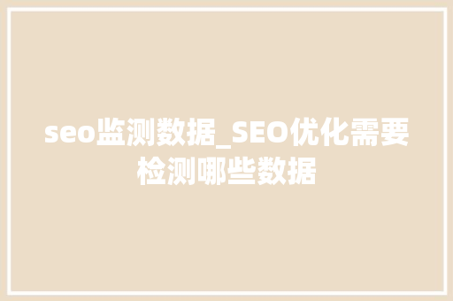 seo监测数据_SEO优化需要检测哪些数据 seo监测数据_SEO优化需要检测哪些数据 神马SEO