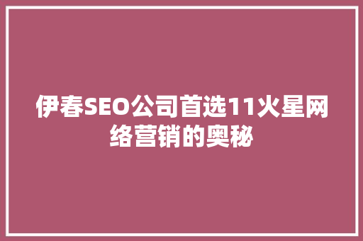 伊春SEO公司首选11火星网络营销的奥秘 搜狗SEO
