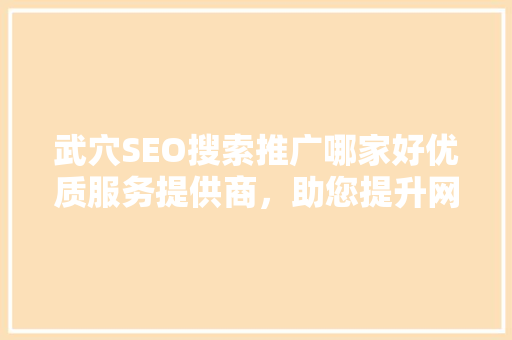 武穴SEO搜索推广哪家好优质服务提供商，助您提升网站排名 SEO关键词