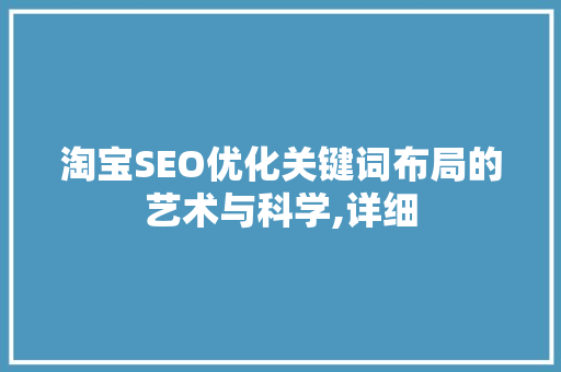 淘宝SEO优化关键词布局的艺术与科学,详细 神马SEO
