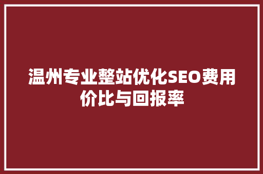温州专业整站优化SEO费用价比与回报率 搜狗SEO