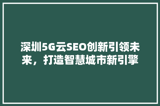 深圳5G云SEO创新引领未来，打造智慧城市新引擎 SEO关键词