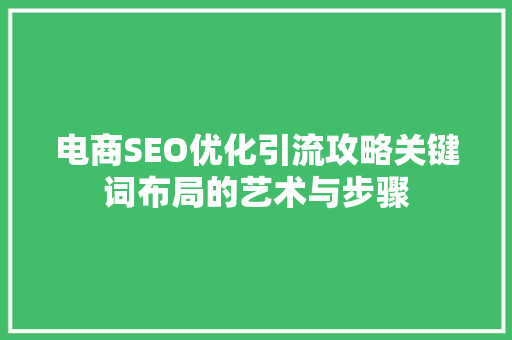 电商SEO优化引流攻略关键词布局的艺术与步骤 神马SEO
