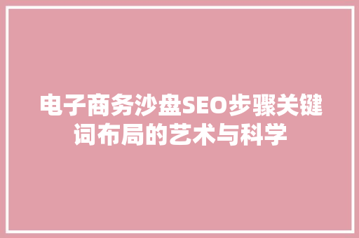 电子商务沙盘SEO步骤关键词布局的艺术与科学 百度SEO