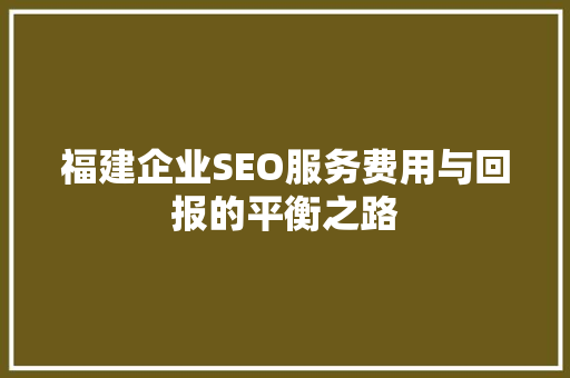 福建企业SEO服务费用与回报的平衡之路 必应SEO