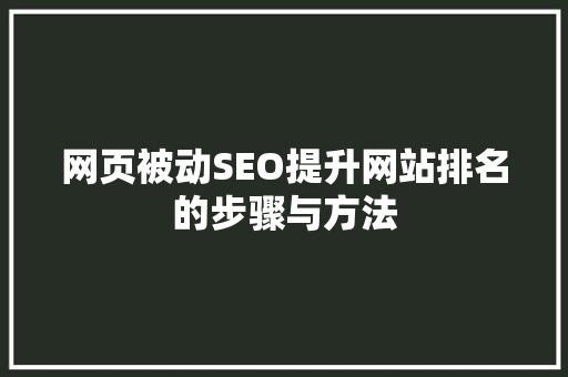 网页被动SEO提升网站排名的步骤与方法 搜狗SEO