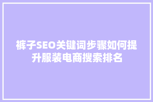 裤子SEO关键词步骤如何提升服装电商搜索排名 神马SEO
