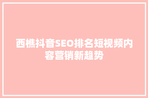 西樵抖音SEO排名短视频内容营销新趋势