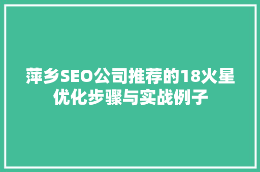 萍乡SEO公司推荐的18火星优化步骤与实战例子 神马SEO