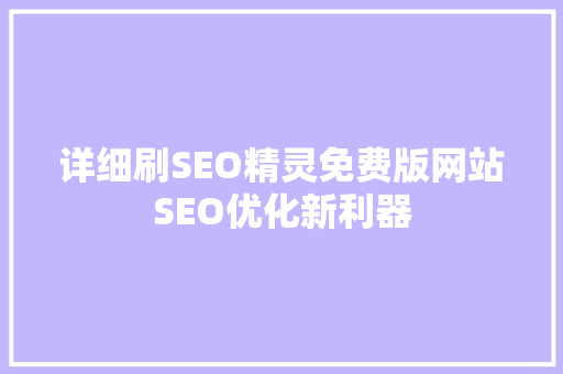 详细刷SEO精灵免费版网站SEO优化新利器 搜狗SEO