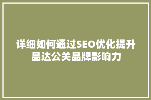 详细如何通过SEO优化提升品达公关品牌影响力 百度SEO