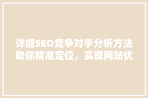 详细SEO竞争对手分析方法助你精准定位，实现网站优化 必应SEO