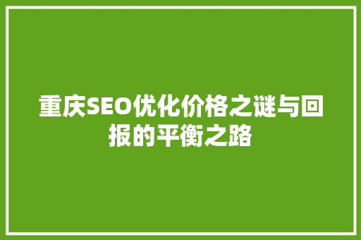 重庆SEO优化价格之谜与回报的平衡之路 网站建设公司