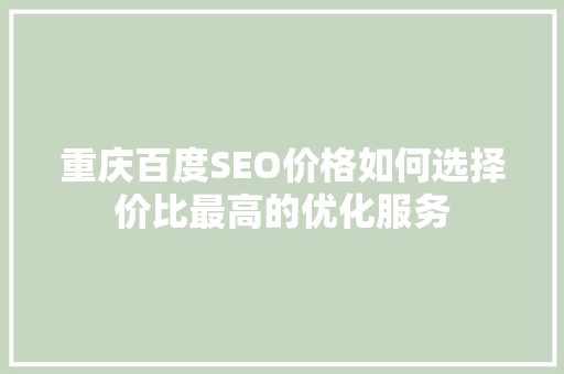 重庆百度SEO价格如何选择价比最高的优化服务