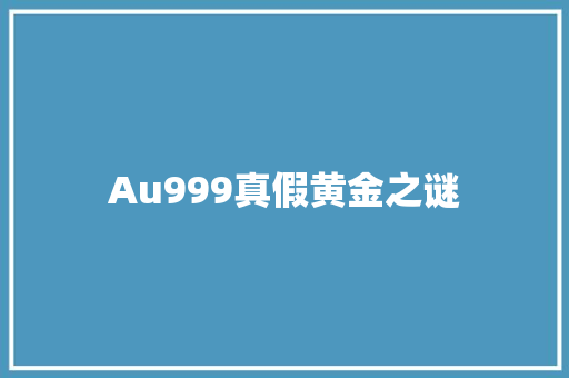 Au999真假黄金之谜 搜狗SEO