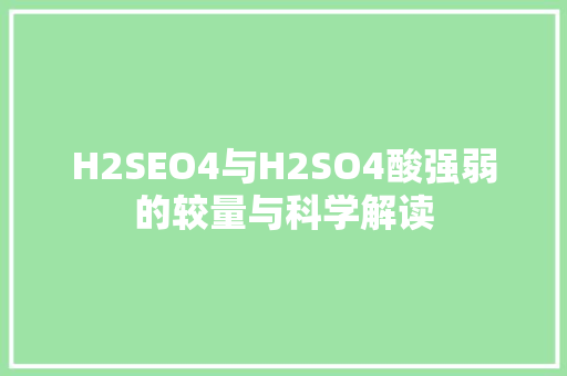 H2SEO4与H2SO4酸强弱的较量与科学解读 SEO关键词