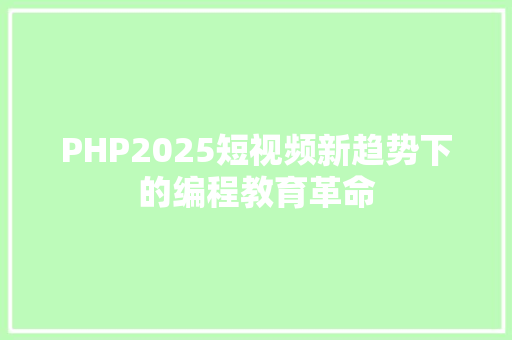 PHP2025短视频新趋势下的编程教育革命 神马SEO