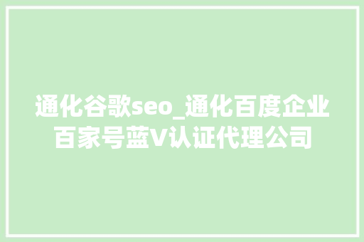 通化谷歌seo_通化百度企业百家号蓝V认证代理公司 搜狗SEO 通化谷歌seo_通化百度企业百家号蓝V认证代理公司 通化谷歌seo_通化百度企业百家号蓝V认证代理公司 搜狗SEO