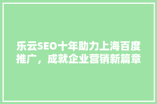 乐云SEO十年助力上海百度推广，成就企业营销新篇章