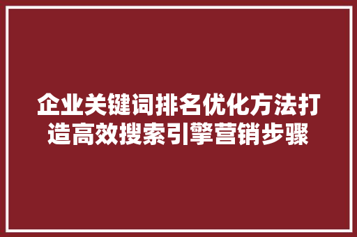企业关键词排名优化方法打造高效搜索引擎营销步骤 SEO关键词