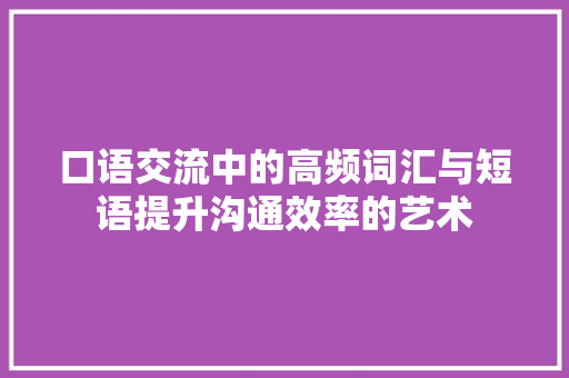 口语交流中的高频词汇与短语提升沟通效率的艺术 神马SEO