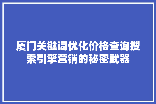 厦门关键词优化价格查询搜索引擎营销的秘密武器 搜狗SEO