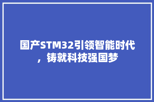 国产STM32引领智能时代，铸就科技强国梦