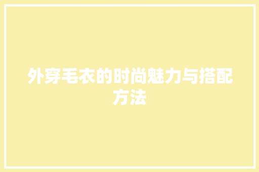 外穿毛衣的时尚魅力与搭配方法