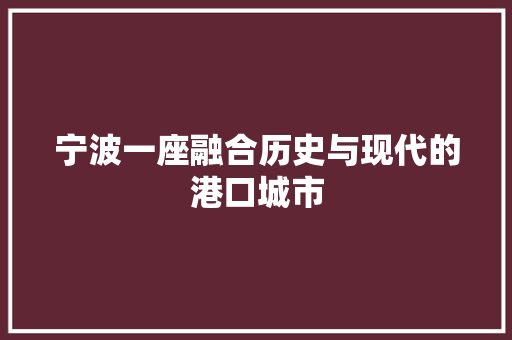 宁波一座融合历史与现代的港口城市