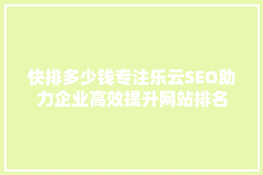 快排多少钱专注乐云SEO助力企业高效提升网站排名