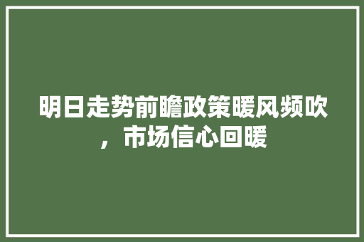 明日走势前瞻政策暖风频吹，市场信心回暖 搜狗SEO