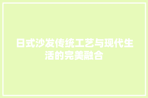 日式沙发传统工艺与现代生活的完美融合
