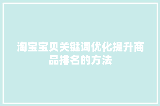淘宝宝贝关键词优化提升商品排名的方法