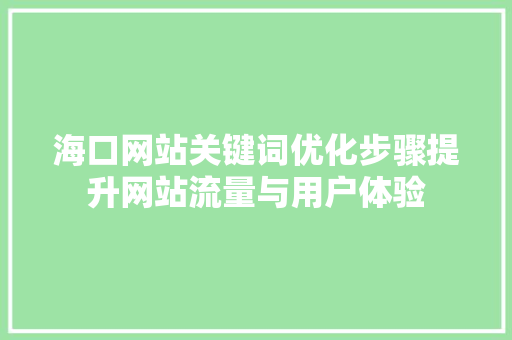 海口网站关键词优化步骤提升网站流量与用户体验