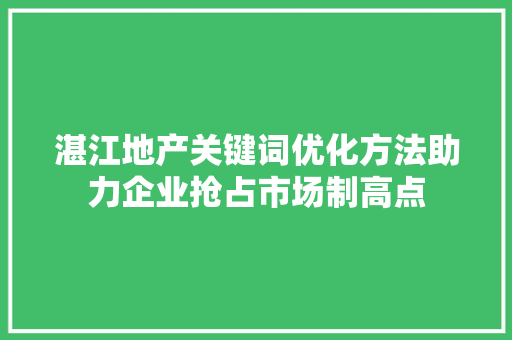 湛江地产关键词优化方法助力企业抢占市场制高点 搜狗SEO