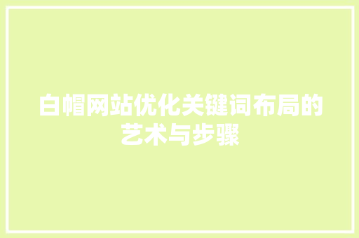 白帽网站优化关键词布局的艺术与步骤 神马SEO