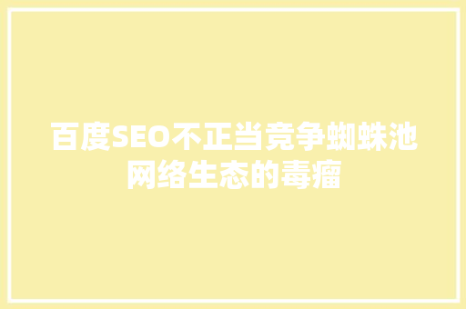 百度SEO不正当竞争蜘蛛池网络生态的毒瘤