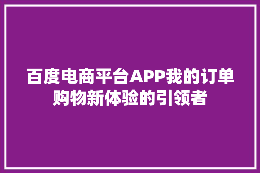 百度电商平台APP我的订单购物新体验的引领者