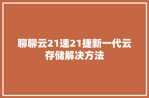 聊聊云21速21捷新一代云存储解决方法