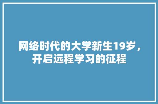 网络时代的大学新生19岁，开启远程学习的征程 百度SEO