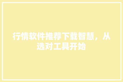 行情软件推荐下载智慧，从选对工具开始