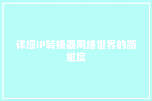 详细IP转换器网络世界的新维度 搜狗SEO