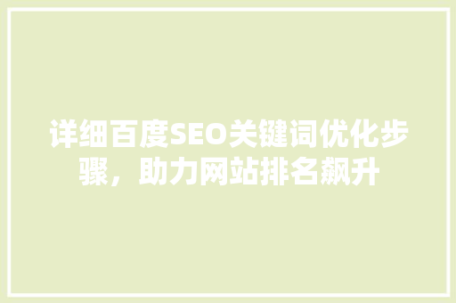 详细百度SEO关键词优化步骤，助力网站排名飙升
