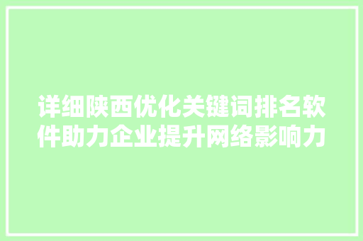 详细陕西优化关键词排名软件助力企业提升网络影响力