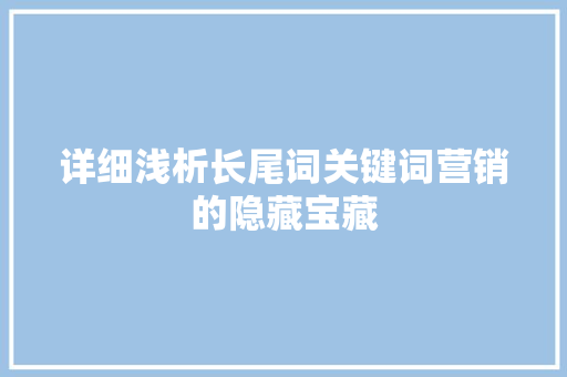 详细浅析长尾词关键词营销的隐藏宝藏